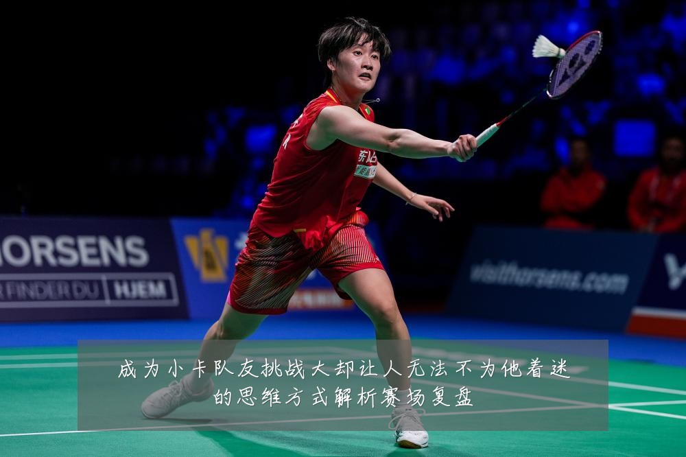 成为小卡队友挑战大却让人无法不为他着迷的思维方式解析赛场复盘