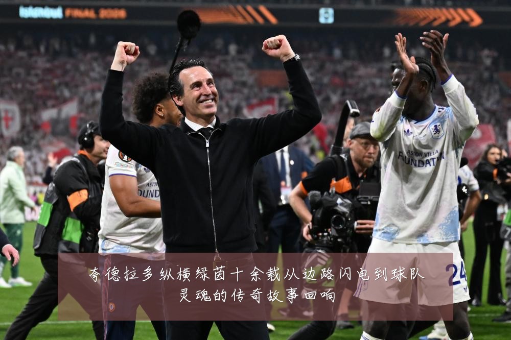 夸德拉多纵横绿茵十余载从边路闪电到球队灵魂的传奇故事回响
